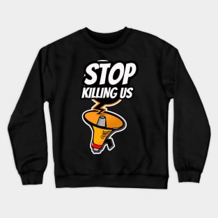 Stop Killing Us Crewneck Sweatshirt